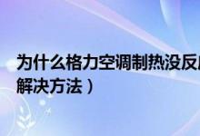 为什么格力空调制热没反应（格力空调制热没反应的原因及解决方法）