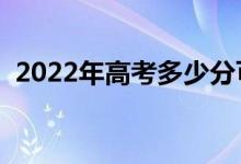 2022年高考多少分可以上大专（要求高么）