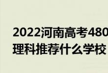 2022河南高考480-490分能报什么大学（文理科推荐什么学校）