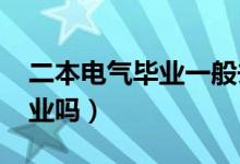 二本电气毕业一般去哪（2022电气专业好就业吗）