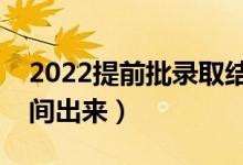 2022提前批录取结果什么时候公布（什么时间出来）