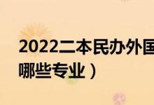 2022二本民办外国语大学有哪些（语言类有哪些专业）