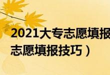 2021大专志愿填报方法技巧（2022大专院校志愿填报技巧）