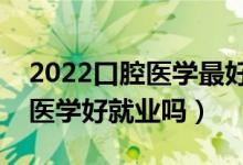 2022口腔医学最好的二本大学是哪些（口腔医学好就业吗）