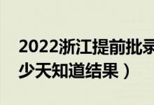 2022浙江提前批录取结果什么时候公布（多少天知道结果）