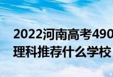 2022河南高考490-500分能报什么大学（文理科推荐什么学校）