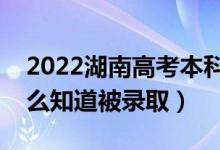 2022湖南高考本科批录取结果公布时间（怎么知道被录取）