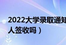 2022大学录取通知书用不用本人去领（须本人签收吗）