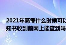 2021年高考什么时候可以查录取通知书（2022高考录取通知书收到前网上能查到吗）