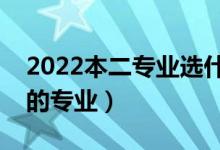 2022本二专业选什么比较好（适合本二批选的专业）