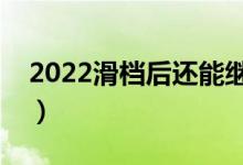 2022滑档后还能继续录取吗（还能上大学吗）