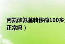 丙氨酸氨基转移酶100多久会降（丙氨酸氨基转移酶100多正常吗）