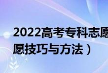 2022高考专科志愿填报有哪些窍门（专科志愿技巧与方法）