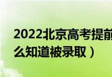 2022北京高考提前批录取结果公布时间（怎么知道被录取）