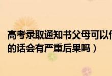 高考录取通知书父母可以代收吗（2022高考录取通知书代收的话会有严重后果吗）