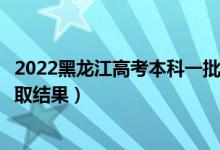 2022黑龙江高考本科一批录取结果什么时候出（几天知道录取结果）