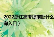 2022浙江高考提前批什么时候知道录取结果（提前批录取查询入口）