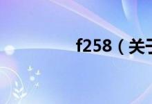 f258（关于f258的介绍）