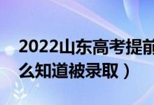 2022山东高考提前批录取结果公布时间（怎么知道被录取）