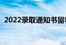 2022录取通知书留着有用吗（有哪些用处）