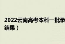 2022云南高考本科一批录取结果什么时候出（几天知道录取结果）