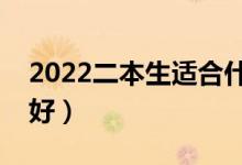 2022二本生适合什么专业（二本学哪些专业好）