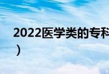 2022医学类的专科学校有哪些（什么学校好）