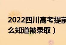 2022四川高考提前批录取结果公布时间（怎么知道被录取）