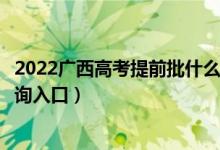 2022广西高考提前批什么时候知道录取结果（提前批录取查询入口）