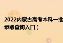 2022内蒙古高考本科一批什么时候知道录取结果（本科一批录取查询入口）