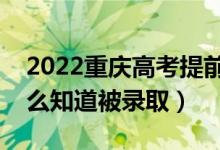 2022重庆高考提前批录取结果公布时间（怎么知道被录取）