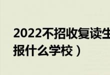 2022不招收复读生的大学有哪些（复读不能报什么学校）