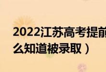 2022江苏高考提前批录取结果公布时间（怎么知道被录取）