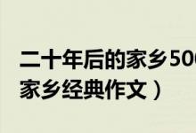 二十年后的家乡500字优秀作文（二十年后的家乡经典作文）