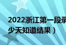 2022浙江第一段录取结果什么时候公布（多少天知道结果）