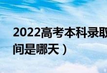 2022高考本科录取结果什么时候出（公布时间是哪天）