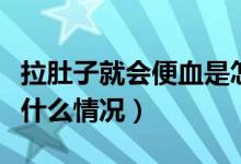 拉肚子就会便血是怎么回事（拉肚子有便血是什么情况）