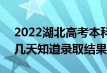 2022湖北高考本科批录取结果什么时候出（几天知道录取结果）