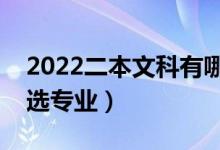 2022二本文科有哪些专业比较好（女生怎样选专业）