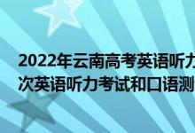 2022年云南高考英语听力报名时间（2023年云南高考第一次英语听力考试和口语测试报名时间）