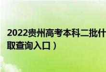 2022贵州高考本科二批什么时候知道录取结果（本科二批录取查询入口）