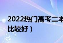 2022热门高考二本专业推荐（哪些二本专业比较好）