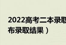 2022高考二本录取时间是什么时候（几号公布录取结果）