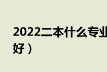 2022二本什么专业前景好（二本学哪些专业好）