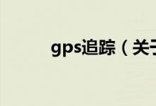 gps追踪（关于gps追踪的介绍）