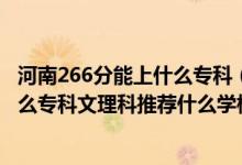 河南266分能上什么专科（2022河南高考250-260分能报什么专科文理科推荐什么学校）