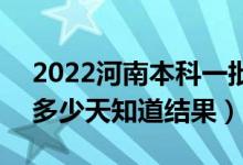 2022河南本科一批录取结果什么时候公布（多少天知道结果）