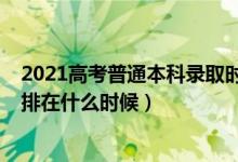 2021高考普通本科录取时间（2022高考本科的录取时间安排在什么时候）