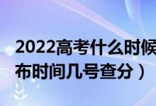 2022高考什么时候能查分（2022高考成绩公布时间几号查分）