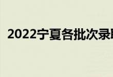 2022宁夏各批次录取时间（什么时候录取）